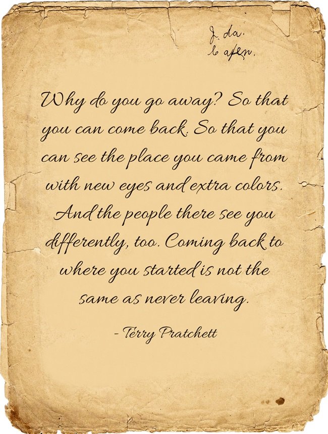 Why do you go away? So that you can come back. - Terry Pratchett